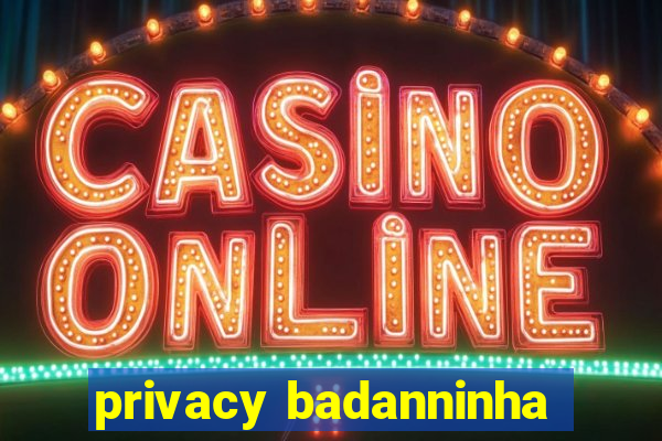 privacy badanninha